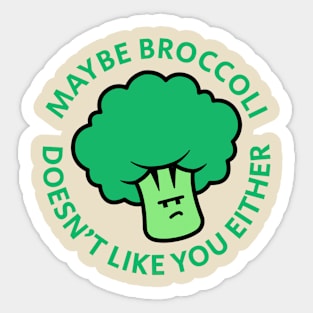 Maybe Broccoli Doesn't Like You Either Sticker